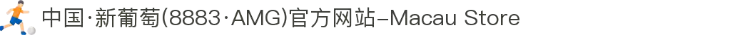 中国·新葡萄(8883·AMG)官方网站-Macau Store